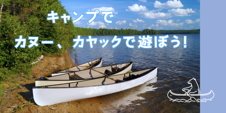 キャンプでカヌー、カヤックで遊ぼう！